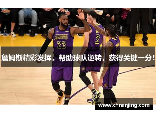 詹姆斯精彩发挥，帮助球队逆转，获得关键一分！